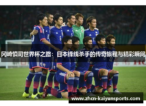 冈崎慎司世界杯之路：日本锋线杀手的传奇旅程与精彩瞬间