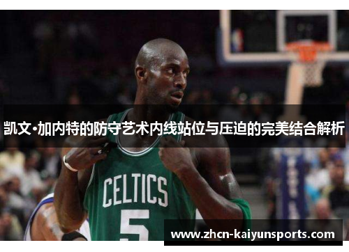 凯文·加内特的防守艺术内线站位与压迫的完美结合解析