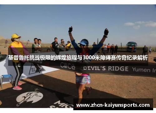 基普鲁托挑战极限的辉煌旅程与3000米障碍赛传奇纪录解析
