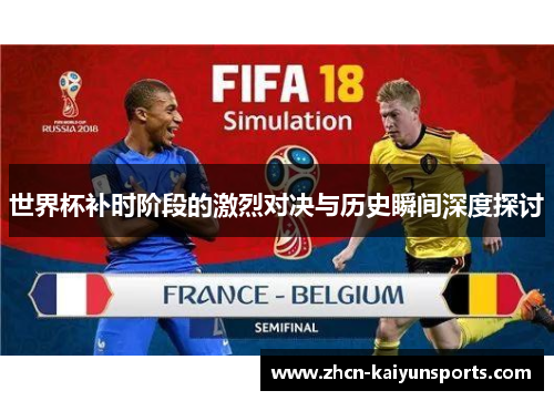 世界杯补时阶段的激烈对决与历史瞬间深度探讨