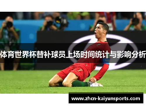 体育世界杯替补球员上场时间统计与影响分析