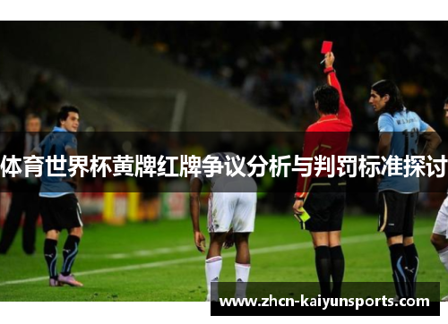 体育世界杯黄牌红牌争议分析与判罚标准探讨