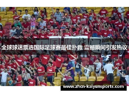 全球球迷票选国际足球赛最佳扑救 震撼瞬间引发热议