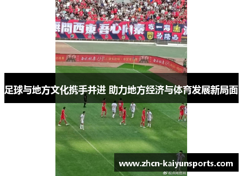 足球与地方文化携手并进 助力地方经济与体育发展新局面