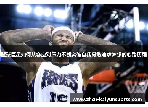 篮球巨星如何从容应对压力不断突破自我勇敢追求梦想的心路历程