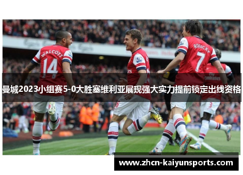 曼城2023小组赛5-0大胜塞维利亚展现强大实力提前锁定出线资格
