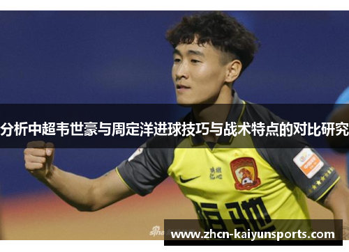 分析中超韦世豪与周定洋进球技巧与战术特点的对比研究