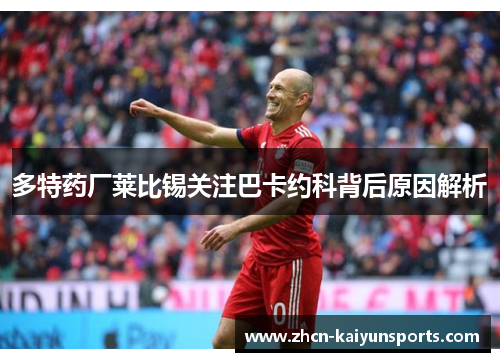 多特药厂莱比锡关注巴卡约科背后原因解析