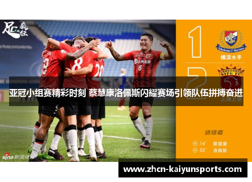 亚冠小组赛精彩时刻 蔡慧康洛佩斯闪耀赛场引领队伍拼搏奋进