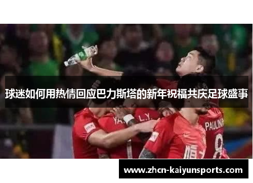 球迷如何用热情回应巴力斯塔的新年祝福共庆足球盛事