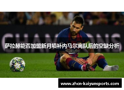 萨拉赫能否加盟新月填补内马尔离队后的空缺分析